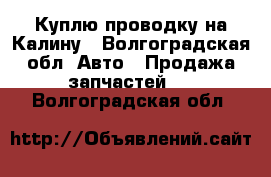 Куплю проводку на Калину - Волгоградская обл. Авто » Продажа запчастей   . Волгоградская обл.